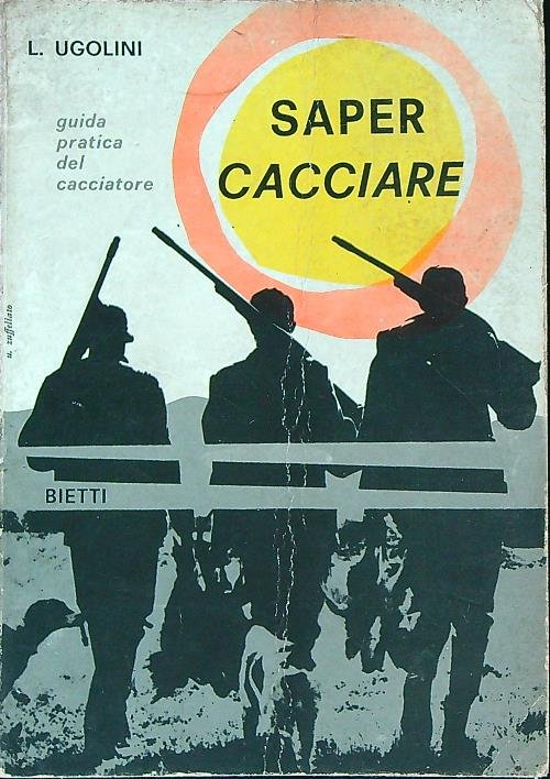 Saper cacciare. Guida pratica del cacciatore