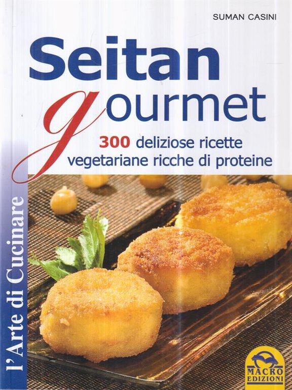 Seitan Gourmet. 300 deliziose ricette vegetariane ricche di proteine