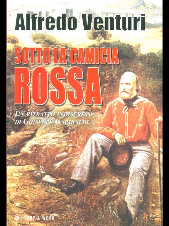 Sotto la camicia rossa. Un ritratto indiscreto di Giuseppe Garibaldi