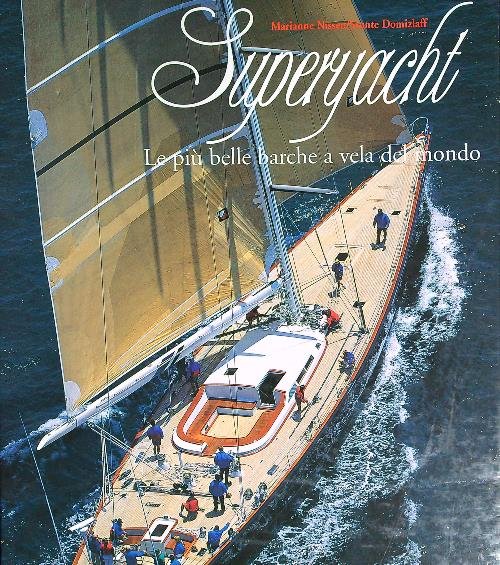 Superyacht. Le piu' belle barche a vela del mondo