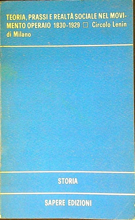 Teoria, prassi e realta' sociale nel movimento operaio 1830-1929