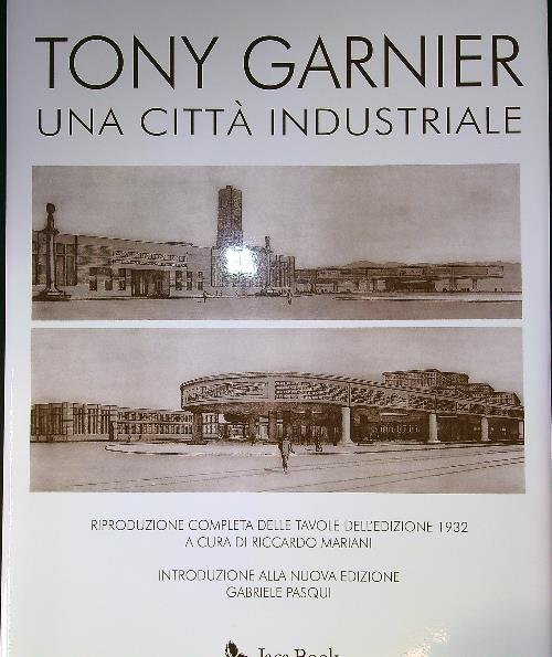 Tony Garnier. Una citta' industriale. Con riproduzione delle tavole del …
