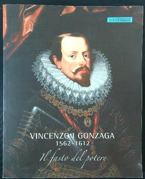 Vincenzo 1 Gonzaga 1562-1612. Il fasto del potere