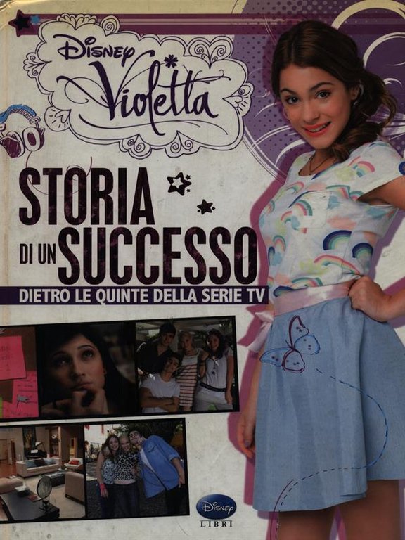 Violetta. Storia di un successo dietro, dietro le quinte della …