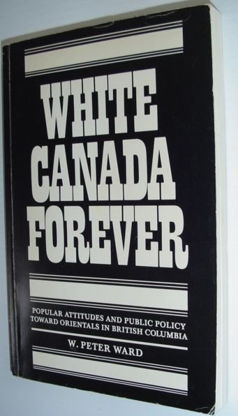 White Canada Forever: Popular Attitudes and Public Policy Toward Orientals …