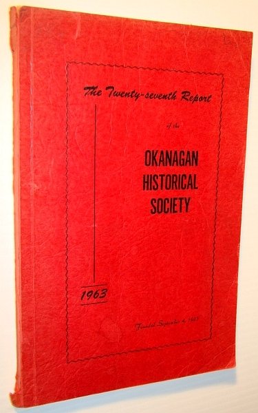 The Twenty-Seventh (27th) Report of the Okanagan Historical Society, 1963