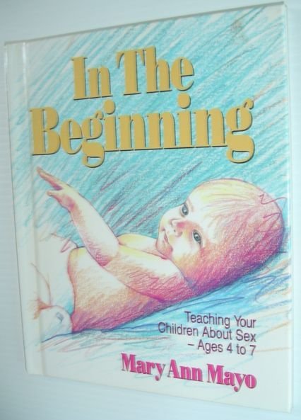 In the Beginning : Teaching Your Children about Sex--Ages 4-7