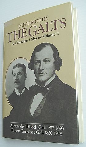 The Galts: A Canadian Odyssey: A Canadian Odyssey - Volume 2 (Two): Alexander Tilloch Galt 1817-1893, Elliott Torrance Galt 1850-1928