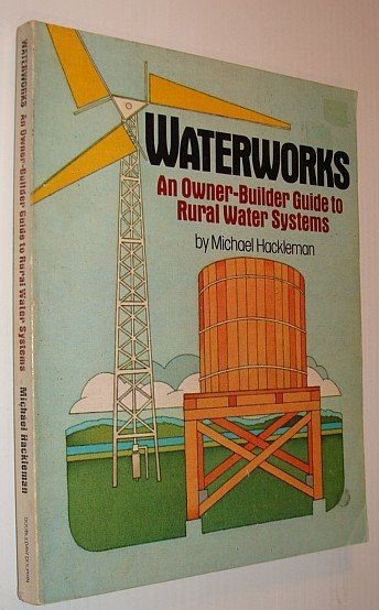 Waterworks: An Owner-Builder Guide to Rural Water Systems