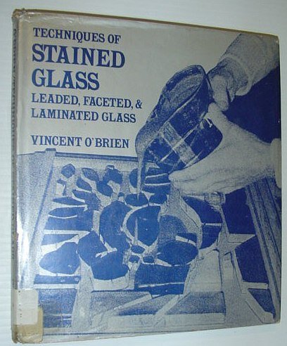 Techniques of Stained Glass: Leaded, Faceted, & Laminated Glass