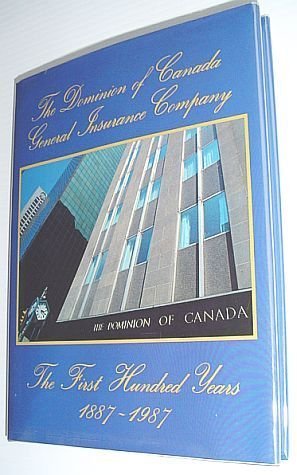 The Dominion of Canada General Insurance Company: The First Hundred …