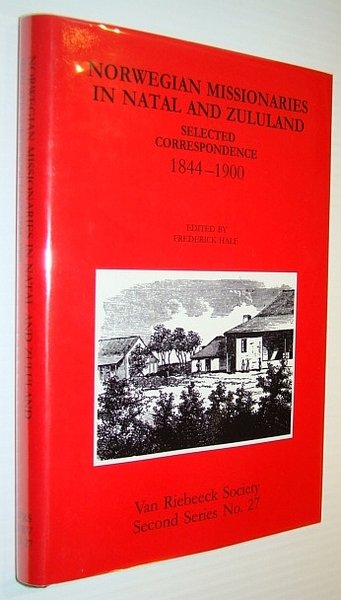 Norwegian Missionaries in Natal and Zululand - Selected Correspondence 1844-1900