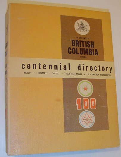 The Province of British Columbia Centennial Directory: History, Industry, Tourist, …