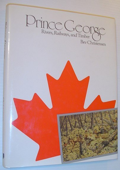 Prince George : Rivers, Railways, and Timber