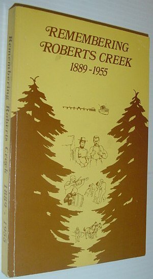Remembering Roberts Creek (British Columbia) 1889-1955
