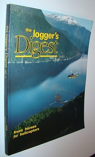 The Logger's Digest Vol. 1: From Horses to Helicopters *SIGNED …