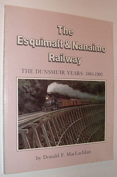 The Esquimalt & Nanaimo Railway: The Dunsmuir Years, 1884-1905