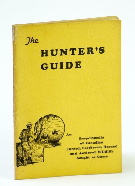 The Hunter's Guide: An Encyclopedia of Canadian Furred, Feathered, Horned …