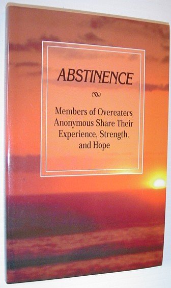Abstinence : Members of Overeaters Anonymous Share Their Experience, Strength, …