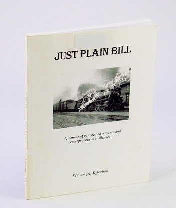 Just Plain Bill: A Memoir of Railroad Adventures and Entrepreneurial …