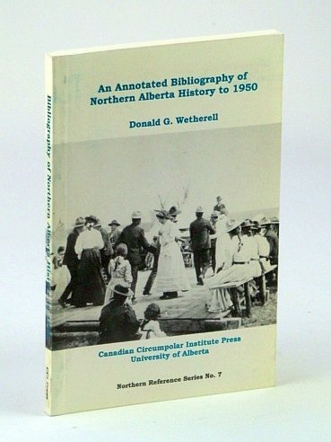 An Annotated Bibliography of Northern Alberta History to 1950 (Northern …