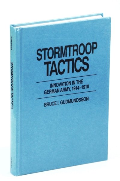 Stormtroop Tactics: Innovation in the German Army, 1914-1918