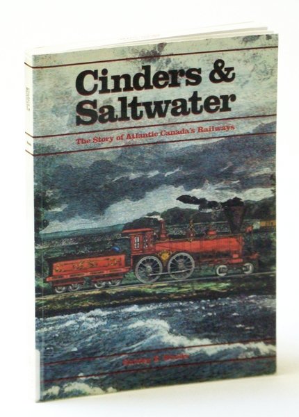 Cinders and Saltwater: Story of Atlantic Canada's Railways