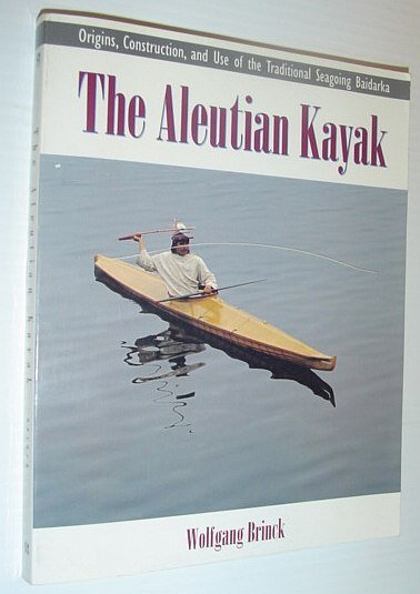 The Aleutian Kayak : Origins, Construction and Use of the …