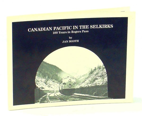 Canadian Pacific in the Selkirks: 100 Years in Rogers Pass
