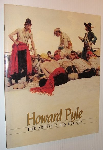 Howard Pyle - The Artist and His Legacy: Exhbition Catalog