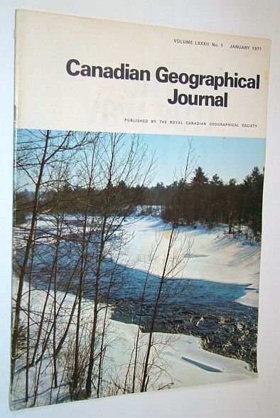 Canadian Geographical Journal, January 1971, Volume 82, No. 1 - …