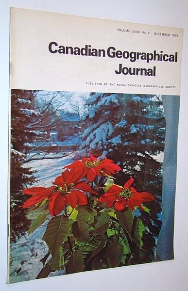 Canadian Geographical Journal, December 1970, Volume 81, No. 6 - Dinosaurs of Central Asia / Two Eastern Arctic Communities - Frobisher Bay and Cape Dorset