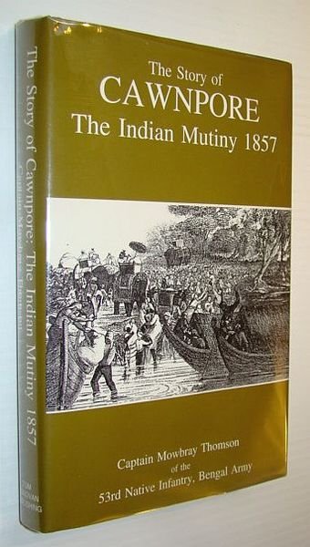 The Story of Cawnpore: The Indian Mutiny 1857