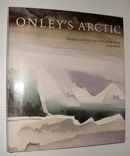 Onley's Arctic: Diaries and Paintings of the High Arctic *SIGNED …
