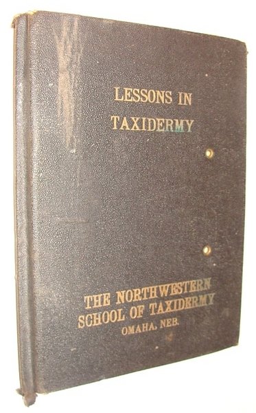 Lessons in Taxidermy: A Comprehensive Treatise on Collecting and Preserving …