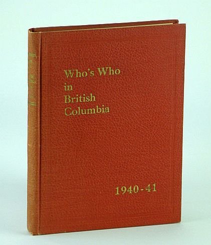Who's Who in British Columbia (B.C.) (Registered) 1940-41 (1940-1941): A …
