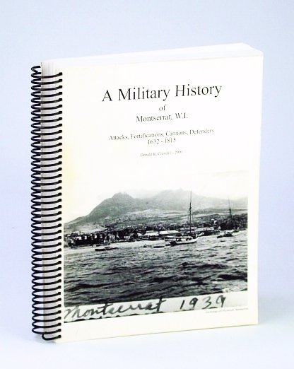 A Military History of Montserrat, W.I. (West Indies): Attacks, Fortifications, …