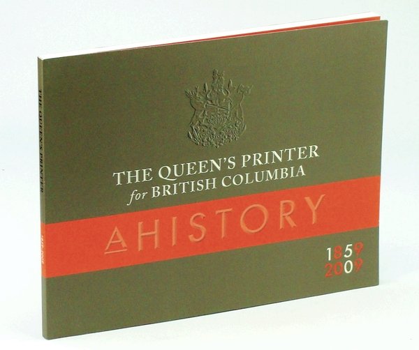 The Queen's Printer For British Columbia: A History 1859-2009