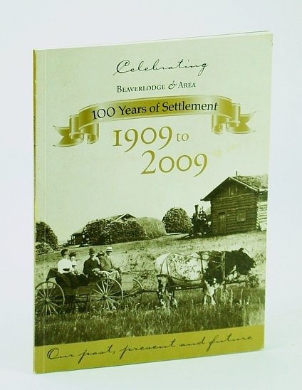 Celebrating Beaverlodge (Alberta) - 100 (One Hundred) Years of Settlement: …