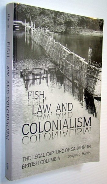 Fish, Law, and Colonialism: The Legal Capture of Salmon in …