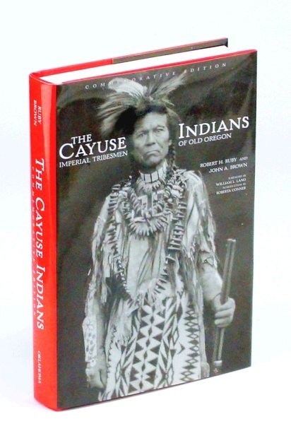 The Cayuse Indians: Imperial Tribesmen of Old Oregon Commemorative Edition …