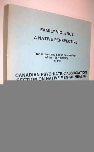 Family Violence - A Native Perspective: Transcribed and Edited Proceedings …