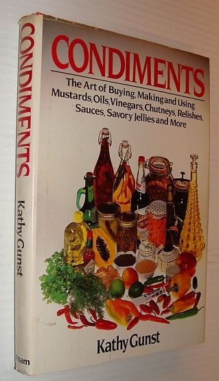 Condiments: The Art of Buying, Making and Using Mustards, Oils, …