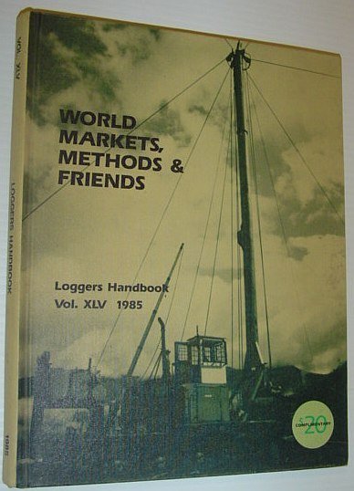 Logger's Handbook, Volume XLV 1985 - World Markets, Methods & …