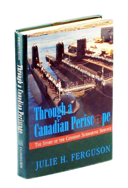 Through a Canadian Periscope: The Story of the Canadian Submarine …