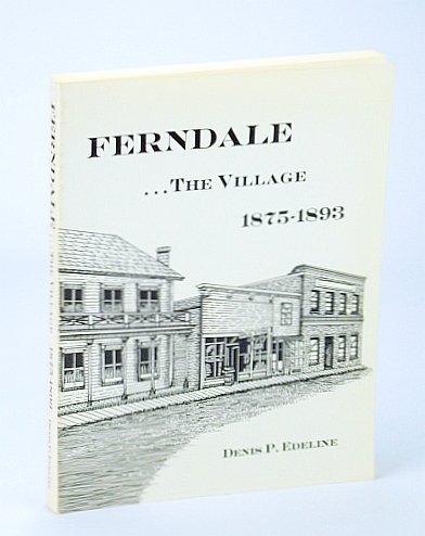 Ferndale. The Village 1875-1893 [Humboldt County, California / CA]