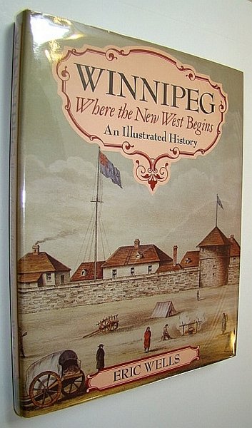 Winnipeg: Where the New West Begins - An Illustrated History