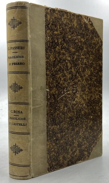 ISTORIA DELLE PITTURE IN MAJOLICA FATTE IN PESARO E NE’ LUOGHI CIRCONVICINI DESCRITTA DA GIAMBATTISTA PASSERI PESARESE. SECONDA EDIZIONE CON AGGIUNTE IMPORTANTISSIME DEDICATA AL NOBIL UOMO SIGNOR MARCHESE ALESSANDRO BALDASSINI. PESARO TIPOGRAFIA DI ANNEJO NOBILI 1857 [legato con] Rosa, Concezio (Castelli 1824 - Corropoli 1876) NOTIZIE STORICHE DELLE MAIOLICHE DI CASTELLI E DEI PITTORI CHE LE ILLUSTRARONO RACCOLTE E PUBBLICATE DAL DOTT. CONCEZIO ROSA. NAPOLI, STABILIMENTO TIPOGRAFICO DI G. GIOJA 1857.