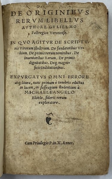 DE ORIGINIBUS RERUM LIBELLUS AUTHORE GULIELMO PASTREGICO VERONENSE. In quo agitur de Scritpturis Virorum Illustrium. De fundatoribus Urbium. De primis rerum nominibus. De inventoribus Rerum. De primis dignitatibus. Deque magnificis institutionibus. EXPURGATUS OMNI ERRORE atque litura, nunc primum e tenebris eductus in lucem, in suffragio studentium a MICHELANGELO BLONDO, solerti rerum expolratore. Venezia, Niccolò Bascarini 1547.