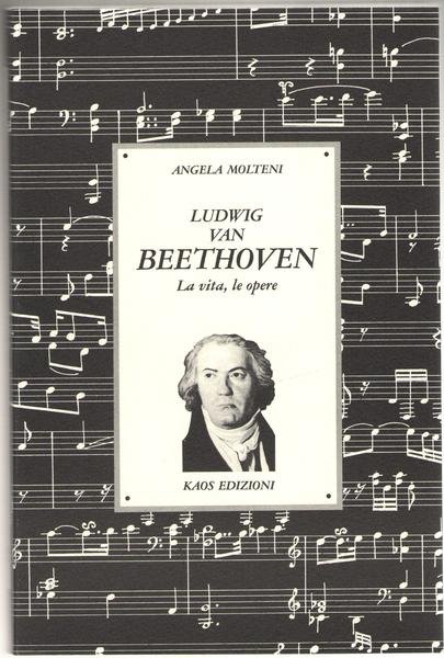 Ludwig Van Beethoven. La vita, le opere.